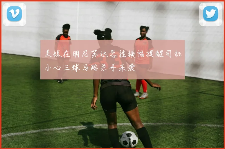 美媒在明尼苏达悬挂横幅提醒司机小心三球马路杀手来袭
